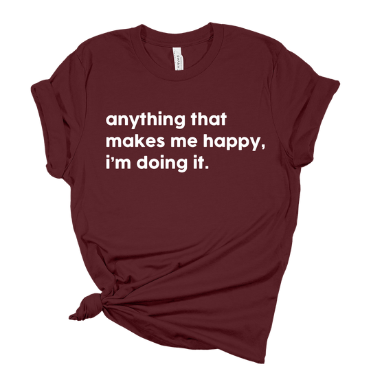 Anything That Makes Me Happy T-Shirt