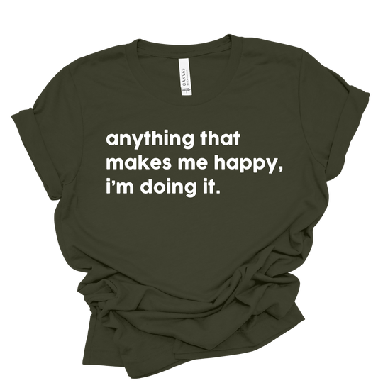 Anything That Makes Me Happy T-Shirt