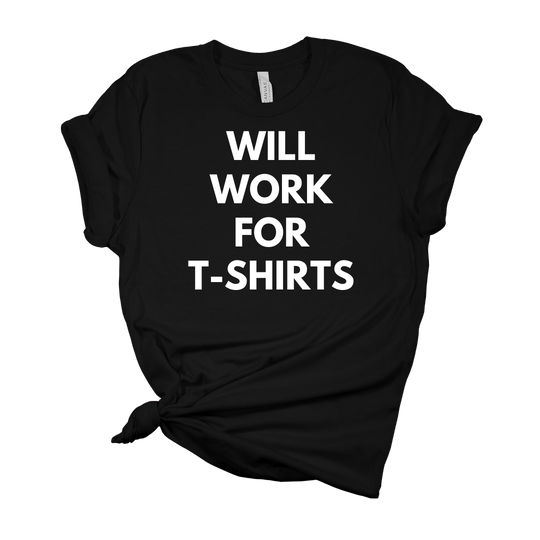 Will Work for T-Shirts Fashion Tee