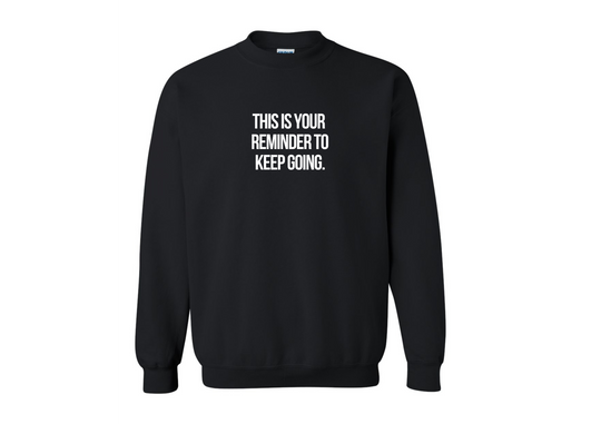Reminder: Keep Going Sweatshirt