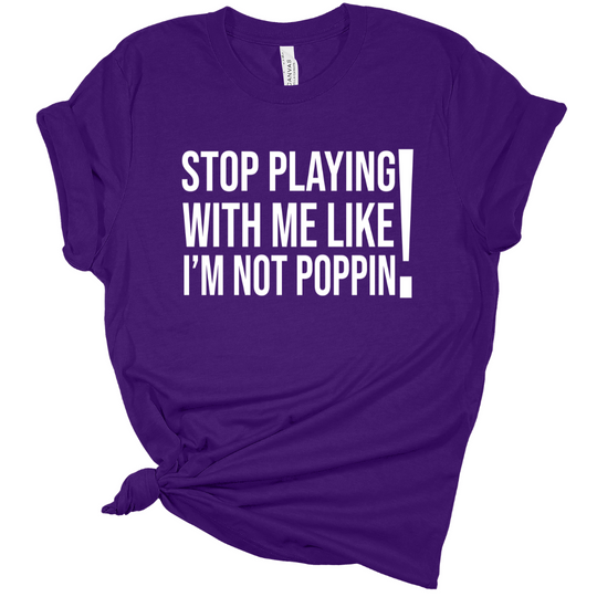 Remix T-Shirt: Stop Playing with Me like I'm Not Poppin’