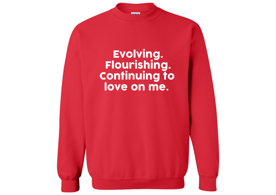 Evolving Flourishing & Continuing to Love On Me Sweatshirt