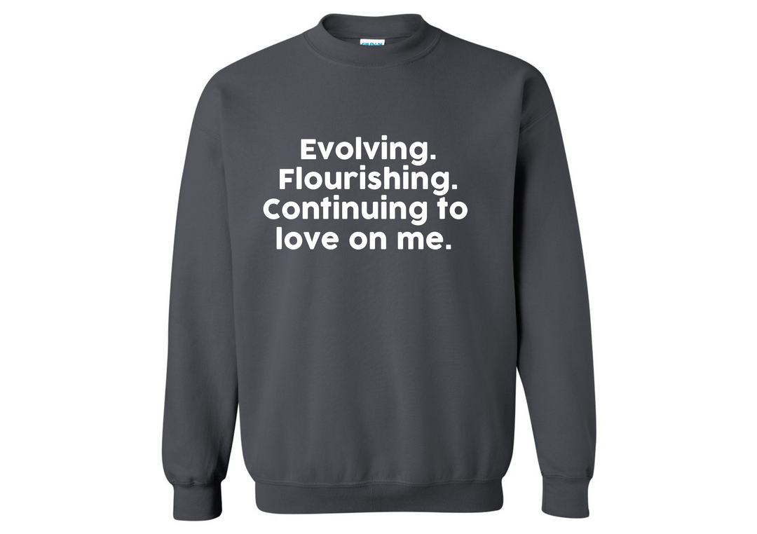 Evolving Flourishing & Continuing to Love On Me Sweatshirt