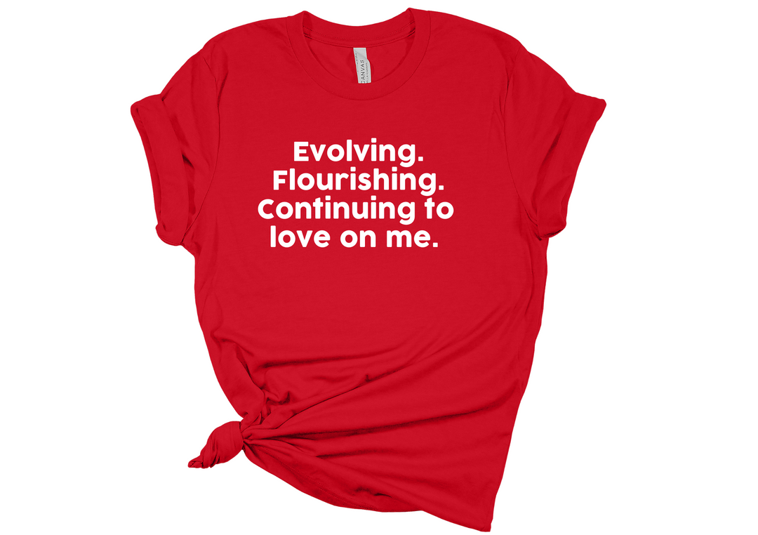 Evolving Flourishing & Continuing to Love On Me T-Shirt