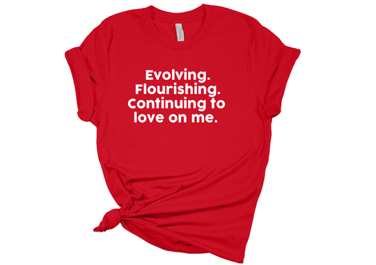 Evolving Flourishing & Continuing to Love On Me T-Shirt