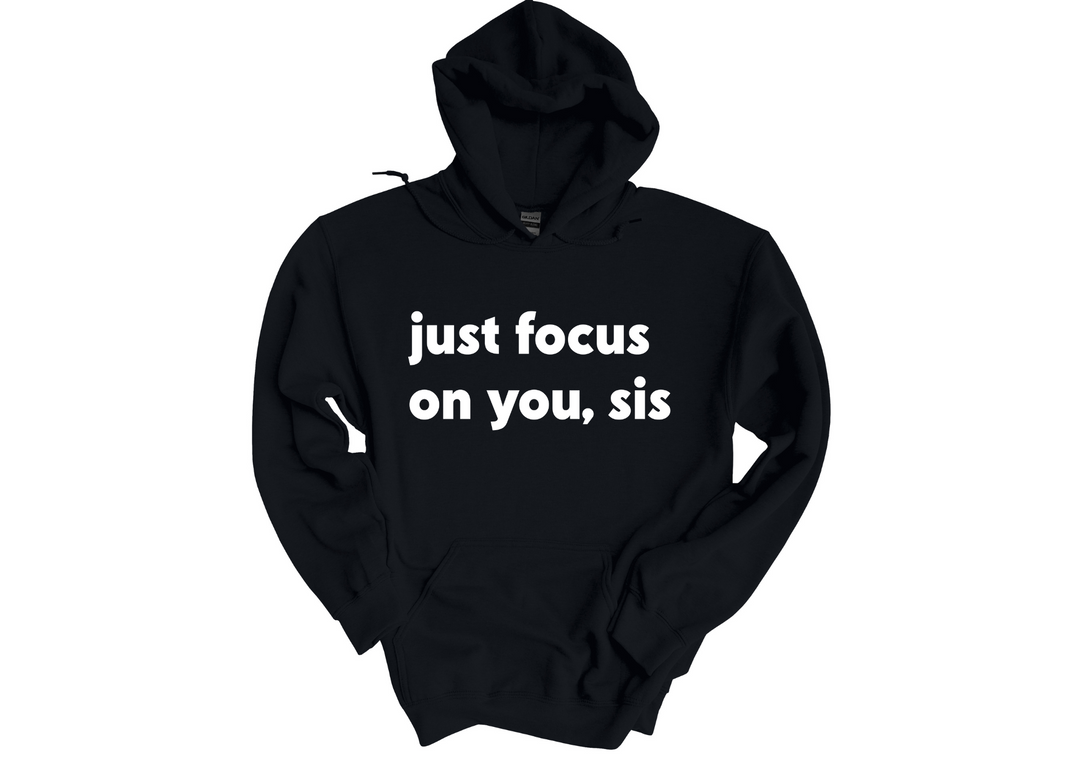 Just Focus on You Sis Hoodie