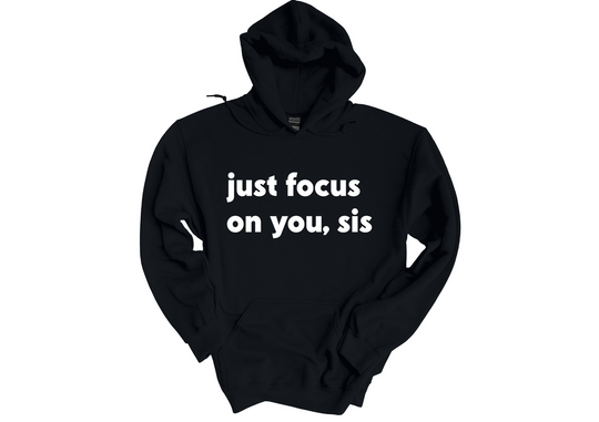 Just Focus on You Sis Hoodie