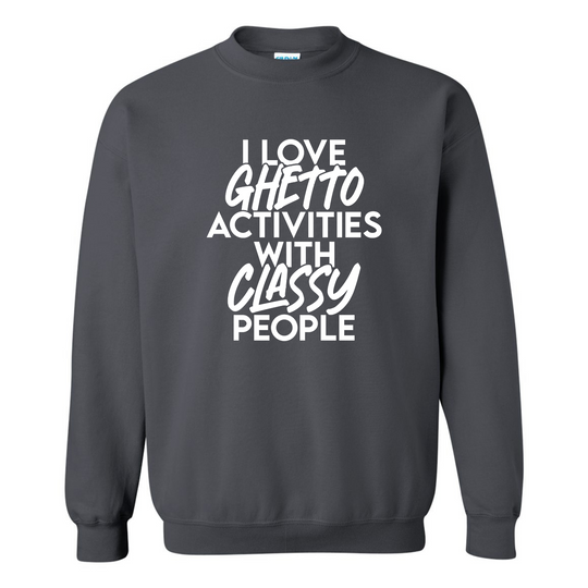 I Love Ghetto Activities Activities With Classy People Sweatshirt