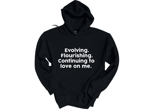Evolving Flourishing & Continuing to Love On Me Hoodie