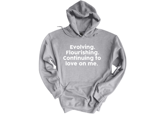 Evolving Flourishing & Continuing to Love On Me Hoodie