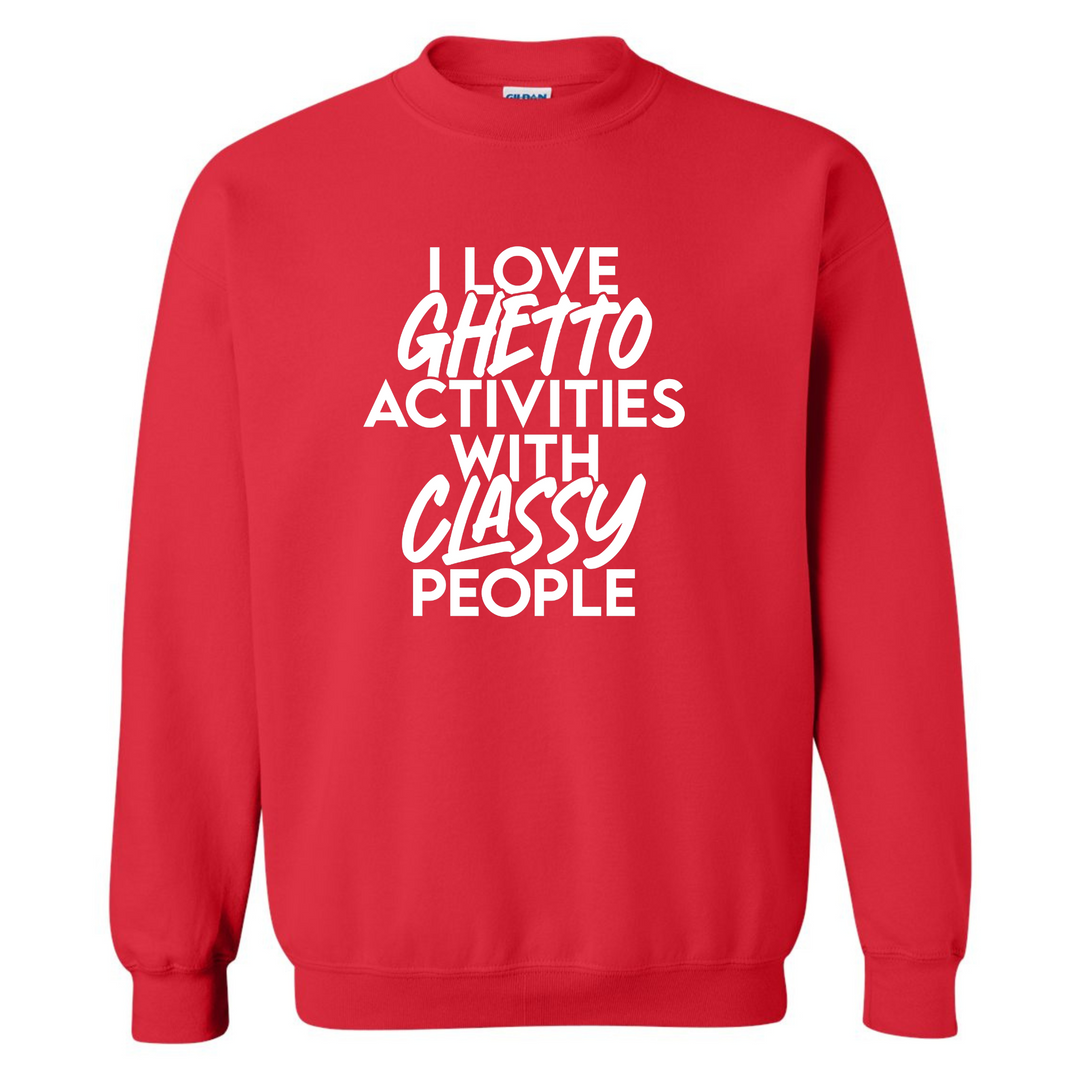I Love Ghetto Activities Activities With Classy People Sweatshirt