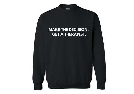 Make the Decision. Get a Therapist Sweatshirt