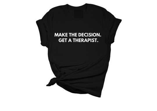 Make the Decision. Get a Therapist. T-Shirt