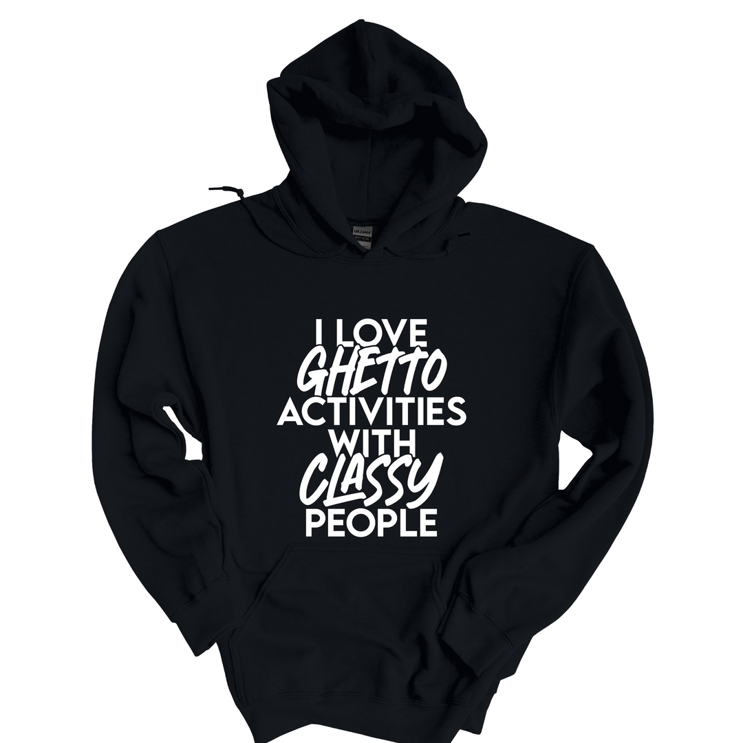 I Love Ghetto Activities Activities With Classy People Hoodie