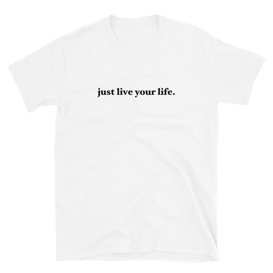 Just Live Your Life