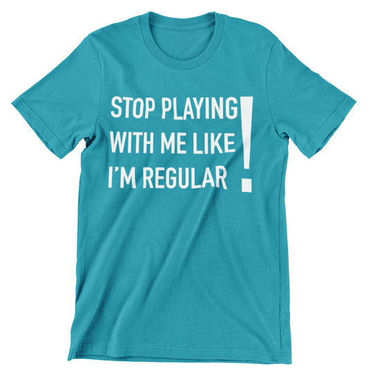 Stop Playing With Me Like I'm Regular