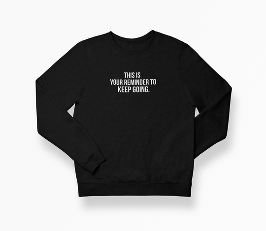 Reminder: Keep Going Sweatshirt